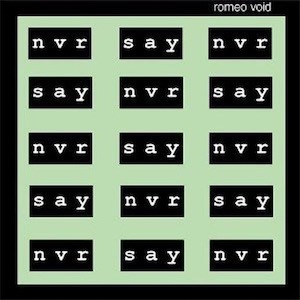 Romeo Void - Never Say Never
